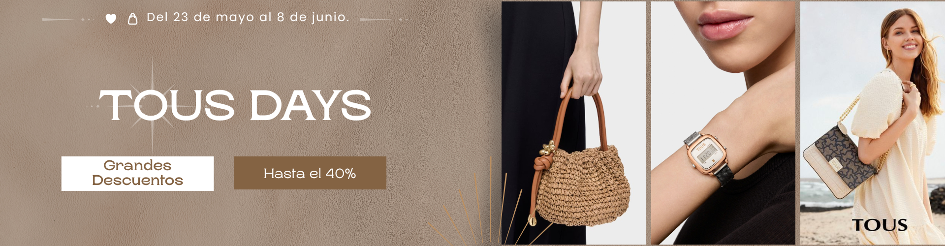 TOUS DAYS hasta 40% de descuento del 23 de Mayo al 8 de Junio